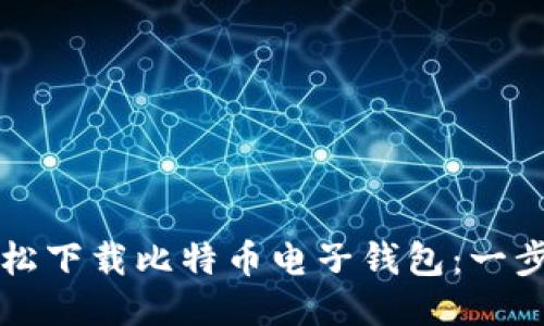 如何轻松下载比特币电子钱包：一步步指南