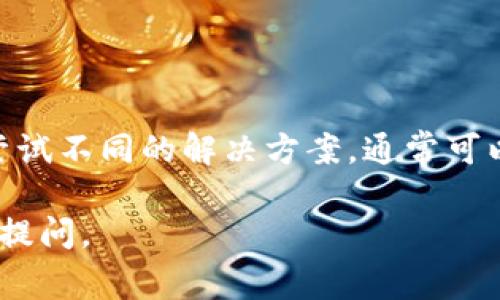 在这里，我无法提供实时的技术支持或解决具体应用程序的问题，但我可以为你提供一些常见的故障排除步骤和建议，帮助你解决“打开B特派钱包没反应”的问题。

### 故障排除步骤

#### 1. 检查网络连接
首先，确保你的手机或设备已经连接到稳定的互联网网络。你可以尝试打开其他应用或网页，以确认网络是否正常。

#### 2. 更新应用程序
前往应用商店检查B特派钱包是否有可用的更新。开发者会定期推出更新，修复已知问题和漏洞。如果有更新，请下载并安装。

#### 3. 重启设备
有时候，简单的重启设备可以解决许多临时性的问题。关闭设备，等待几秒钟，然后再重新开机，尝试再次打开B特派钱包。

#### 4. 清除应用缓存
前往设备的设置，找到应用管理器，选择B特派钱包，然后选择“清除缓存”选项。这将删除应用的临时文件，有助于解决一些小故障。

#### 5. 重新安装应用
如果以上步骤都没有解决问题，可以考虑卸载并重新安装B特派钱包。删除应用后，从应用商店重新下载并安装最新版本。

#### 6. 检查设备兼容性
确保你的设备系统版本满足B特派钱包的最低要求。某些应用可能无法在旧版操作系统上正常运行。

#### 7. 联系客服支持
如果所有方法尝试后，B特派钱包仍旧没有反应，那就需要联系B特派的钱包客服支持。他们的团队可以提供更专业和具体的帮助，解决你的问题。

### 结论

技术问题有时会造成不便，因此遵循以上步骤可以帮助你快速找到并解决问题。保持耐心并尝试不同的解决方案，通常可以恢复应用的正常功能。如果你确实遇到无法解决的Bug，及时更新和联络支持是非常必要的。

希望这些建议能帮你顺利解决“打开B特派钱包没反应”的问题！如果还有其他疑问，欢迎继续提问。