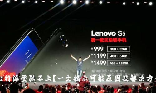 比特派登陆不上？一文揭示可能原因及解决方案