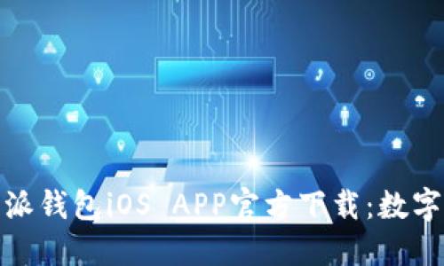 安全便捷的比特派钱包iOS APP官方下载：数字货币管理新选择