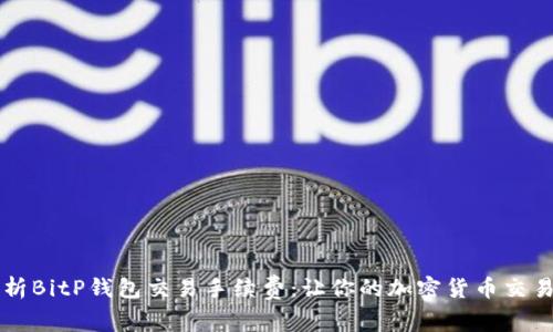 深度解析BitP钱包交易手续费：让你的加密货币交易更划算