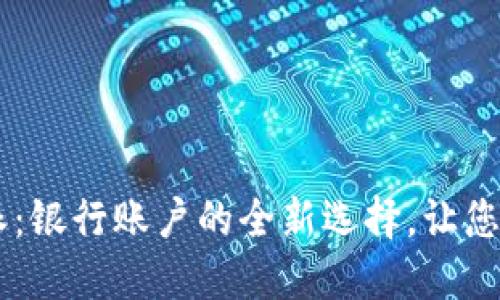 揭秘B特派：银行账户的全新选择，让您轻松理财!