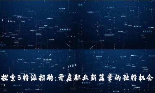探索B特派招聘：开启职业新篇章的独特机会