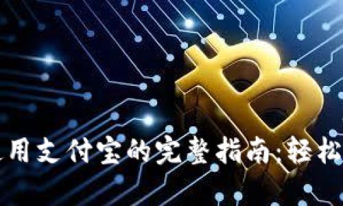 b特派钱包App使用支付宝的完整指南：轻松实现支付与转账