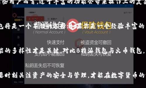 如何选择适合你的加密货币钱包：B特派钱包与火币钱包的深度对比
keywords加密货币钱包, B特派钱包, 火币钱包, 数字资产管理/keywords

引言：加密货币钱包的选择之道
在数字货币迅速发展的今天，选择一个合适的加密货币钱包显得格外重要。钱包不仅仅是存储资产的工具，更是你与整个加密生态系统之间的桥梁。本文将深入对比B特派钱包与火币钱包，探讨它们的特点、优缺点以及适用场景，为广大用户提供参考。

B特派钱包的独特卖点
B特派钱包，作为近年来新兴的数字资产管理工具，主打安全性与用户友好性。让我们首先了解其几个显著的特点。

h41. 安全性/h4
B特派钱包在安全性方面着重打造，首先它采用高级别的加密算法，确保用户的资产不被恶意攻击。其次，该钱包支持多重签名功能，提升了交易的安全门槛。此外，开发团队定期进行安全审计，保障钱包的安全性始终处于行业领先水平。

h42. 用户友好界面/h4
在用户体验上，B特派钱包提供了直观的界面设计，使得即便是新手用户也能轻松上手。导航条清晰明了，用户可以快速找到所需功能，完成资金的管理与交易。其可定制化的设置，还能让用户根据自己的使用习惯进行个性化调整。

h43. 多币种支持/h4
B特派钱包支持多种主流加密货币，包括比特币、以太坊等主流币种以及一些新兴的山寨币。这让用户可以在一个平台上管理多项资产，提升了操作的便捷性。

火币钱包的优势分析
作为行业领先的交易所，火币钱包同样具备其独特的优势。让我们一同探讨其亮点。

h41. 强大的交易功能/h4
火币钱包与火币交易所的紧密结合，使得其具备强大的交易功能。用户可以在钱包内直接进行交易，快速买卖各种加密资产，无需跳转到其他平台。这样的便捷性让火币钱包成为那些频繁交易者的不二选择。

h42. 丰富的生态系统/h4
火币不仅是一个钱包，它背后是一个庞大的生态系统。用户不仅可以进行资产管理，还可以参与到火币推出的各种 DeFi 项目、借贷活动以及流动性挖矿等创新功能中，这为用户提供了多样化的盈利用途。

h43. 综合的社区支持/h4
火币钱包背后有着活跃的用户社区，这为用户提供了丰富的学习资源与支持。无论是新手用户遇到的疑问，还是老用户分享的经验，火币的社区生态能够帮助用户在交易中更游刃有余。

B特派钱包与火币钱包的对比
虽然B特派钱包与火币钱包在许多方面存在各自优势，但它们也各有不足之处。接下来，我们将进行全面的对比分析。

h41. 安全性对比/h4
安全性是选择数字资产钱包时最为重要的因素。B特派钱包在这一点上表现得非常突出，其多重签名及强加密算法让用户倍感安心。而火币钱包虽然也有措施保障用户资产安全，但因其为交易所钱包，相比之下可能面临更多的潜在风险，尤其是在交易所出现安全问题时。

h42. 用户体验/h4
在用户体验上，B特派钱包的直观设计更适合普通用户，而火币钱包则比较适合有一定交易经验的用户。后者的功能较为丰富，但也因此相对复杂，新手用户可能会感到困惑。正因如此，两款钱包各自吸引了不同的用户群体。

h43. 功能多样性/h4
火币钱包的功能多样化显然要优于B特派钱包，尤其是在交易、借贷和流动性挖矿等方面的强大功能。而对于某些用户而言，过于丰富的功能会带来操作上的复杂性，因此在选择时需结合自己的需求。

如何选择适合你的钱包
在选择加密货币钱包时，首先要明确自己的需求。如果你是投资新手，希望安全稳定地管理资产，那么B特派钱包将是一个不错的选择；如果你是一个经验丰富的交易者，且希望通过各种投资方式获取更高的收益，火币钱包可能更符合你的要求。

未来展望：加密钱包的发展趋势
随着区块链技术的不断发展，加密货币钱包也在不断进化。未来的加密钱包将更加注重用户体验，安全性和功能的多样性才是关键。对比B特派钱包与火币钱包，我们可以预见，未来会有更多创新功能面世，使得用户在管理数字资产时更加便捷。

结论
在B特派钱包与火币钱包的对比中，我们可以看出，各自有着独特的优势与适用场景。无论你选择哪个钱包，都要时刻关注资产的安全与管理，才能在数字货币的浪潮中立于不败之地。总的来说，了解自己需求、深入对比不同钱包的特点，才能做出更加明智的决策。