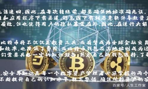   比特币钱包地址的秘密：如何安全存储和管理你的数字资产 / 
 guanjianci 比特币钱包, 比特币地址, 数字资产管理, 区块链安全 /guanjianci 

引言：比特币钱包的基础知识
在数字货币的世界里，比特币无疑是最受欢迎和最广为人知的。这种近年来备受关注的加密货币，不仅改变了我们对金钱的看法，也改变了理财与消费的方式。无论你是刚入门的小白，还是经验丰富的投资者，理解比特币钱包和地址的概念都是至关重要的。
比特币钱包是存储比特币的工具，而比特币地址则是你与他人进行数字资产交易的桥梁。在本文中，我们将深入探讨比特币钱包地址的重要性，提供一些实用的管理建议，以及如何确保你的数字资产安全。

比特币钱包：种类与选择
首先，我们需要了解比特币钱包的不同类型。比特币钱包主要分为三种：热钱包、冷钱包以及纸钱包。每种钱包都有其各自的优缺点，适合不同的用户需求和风险承受能力。
热钱包是常常在线的，适合频繁交易的用户。它方便快捷，但也可能面临黑客攻击的风险。冷钱包则是离线存储，安全性更高，适合长期持有者。纸钱包是将比特币地址和私钥打印在纸上，简单可靠，但也要小心防潮和防火。
在选择比特币钱包时，你需要考虑储存的金额、使用的频率、以及自身的技术水平。无论选择哪种钱包，确保选择信誉良好的服务商和工具至关重要。

比特币钱包地址的构成
比特币地址是由一串字母和数字组成的字符串，通常以“1”、“3”或“bc1”开头，代表不同类型的地址。每个地址都对应一个公钥和一个私钥。公钥相当于银行账号，供他人向你转账使用；而私钥则是类似于密码，务必妥善保管，泄露后可能导致资产损失。
公共地址是可以被共享的，而私钥则绝对不能泄露。想象如果你的银行密码被他人获取，后果不可想象。因此，牢记一条原则：在任何情况下，都要将私钥储存在安全的地方，不要在网上分享。

比特币钱包地址的创建和管理
创建比特币钱包地址并不复杂。大多数比特币钱包提供商都会为新用户自动生成地址。一般来说，你只需下载钱包应用，按照指示完成设置，系统便会给你分配一个独特的比特币地址。
管理比特币钱包地址同样需要一定的注意。定期检查交易记录，保障住所的安全。此外，建议定期备份钱包数据，尤其是当你对私钥或助记词（用于恢复钱包的短语）进行更改时。
安全方面，还建议开启双因素身份验证，这可以大大减少账户被盗的风险。选择一个强密码，并尽量避免使用相同的密码在多个平台上。

关于比特币交易的注意事项
在进行比特币交易时，确保仔细核对接收方的地址。比特币交易是不可逆的，一旦发送，即使你发现错误也无法追回。因此，在每次转账前，都要确保地址准确无误。
此外，请注意网络环境的安全。避免在公共Wi-Fi下进行大额交易，以减少风险。同时，确保使用的是官方磁链和应用程序下载渠道，避免因下载到恶意软件导致资产损失。
值得一提的是，比特币区块链的交易是公开透明的，任何人都可以查看交易记录。这虽然对于防范欺诈非常有效，但也使得用户的隐私暴露在外。因此，在进行大额交易时，可以考虑使用隐私币等其他数字资产来提升隐私保护。

未来展望：比特币与去中心化金融
比特币的兴起标志着全球金融体系的一次重大变革。而在未来，随着区块链和去中心化金融（DeFi）的发展，比特币将不仅仅是投资工具，而有望成为全球金融交易的新标准。对于投资者来说，了解比特币钱包及其地址的风险与机会，是迈入这个新世界的重要一步。
想象一下，通过去中心化的应用（DApps），你可以在没有中介的情况下进行交易，这不仅提高了交易的速度和效率，也降低了费用。而比特币钱包及其地址则成为这个新金融系统中不可或缺的组成部分。
随着数字资产的不断普及，越来越多的人开始关注如何安全地存储和管理自己的比特币。在这个过程中，我们需要具备一定的知识储备，熟悉自己的钱包选择，了解交易的每一个环节，才能在这个深不可测的金融海洋中航行自如。

结论：安全与知识是数字资产管理的关键
比特币钱包和地址的管理涉及到多个层面，从钱包的选择，到地址的创建和安全管理，都需要用户认真对待。安全与知识是每一个数字资产管理者必须掌握的两个关键要素。
不可否认，随着比特币和其它各种数字资产的普及，相关诈骗和风险也在不断增加。因此，作为用户，我们应不断提升自己的认知水平，提高警惕，确保所持资产的安全。无论是进行交易，还是选择钱包地址，要始终保持警觉，只有这样才能更好地享受数字金融带来的便利。