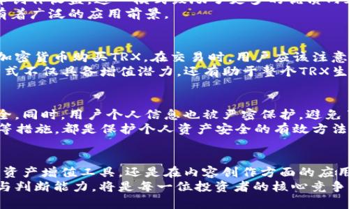 特派TRX的全新应用：让你的资产增值与安全并存

特派TRX, 区块链, 加密货币, 资产管理/guanjianci

什么是特派TRX？
特派TRX（TRON）是一种基于区块链技术的加密货币，旨在为全球内容创作社区提供去中心化的网络平台。自2017年推出以来，TRX凭借其高效的交易处理能力和广泛的应用场景，迅速获得了市场的关注。

特派TRX的独特卖点
特派TRX最大的卖点在于其卓越的性能与创新的生态系统。它不仅可以进行快速的转账交易，还支持智能合约和去中心化应用（DApp）的开发。这意味着开发者能够在特派TRX平台上创建出更多更复杂的应用程序，从而激发出无限的可能性。

特派TRX的功能与使用场景
特派TRX的功能多样，涵盖了多个领域。首先，它作为交易媒介，提供了高效率的转账体验。用户可以在短时间内完成跨国转账，避免了传统金融系统的高额手续费和长期等待。
其次，在数字内容创作领域，特派TRX为创作者提供了一个公平的平台。创作者可以直接与消费者进行交易，减少中介的干预，保障创作收益。这一模式鼓励了更多的优质内容产生，促进了良性循环。
此外，特派TRX还支持智能合约。用户可以根据自定义协议进行交易，确保合同执行的公平性和透明性。这在金融、法律等领域都有着广泛的应用前景。

如何投资特派TRX？
对于想要投资特派TRX的用户来说，选择合适的交易所是关键。用户可在多家主流加密货币交易平台注册账户，通过法币或其他加密货币购买TRX。在交易时，用户应该注意市场行情，选择合适的买入时机。
除了单纯的买卖，用户还可以将TRX存入相关的DeFi（去中心化金融）平台，进行流动性挖矿或质押，赚取相应的利息收益。这种方式不仅具备增值潜力，还有助于整个TRX生态的健康发展。

特派TRX的安全性
安全性是任何一项投资都必须考虑的重要因素。特派TRX依靠区块链技术，创建了一个不可篡改的账户体系，保障用户资产的安全。同时，用户个人信息也被严密保护，避免了黑客攻击和数据泄露的风险。
不过，尽管技术层面有着诸多保障，用户在资产管理上也应当保持警惕。确保使用安全的交易平台，定期更新密码，启用双重验证等措施，都是保护个人资产安全的有效方法。

总结
总的来说，特派TRX作为一种新兴的加密货币，以其独特的功能和广阔的应用前景，吸引了越来越多的用户和投资者。无论是作为资产增值工具，还是在内容创作方面的应用，TRX的影响力都在不断增强。随着区块链技术的成熟和社会对去中心化金融的接受度提升，特派TRX未来的发展潜力不容小觑。
希望本文能为广大用户了解特派TRX提供帮助，让大家在资产管理和投资上做出更加明智的决策。无论未来如何变化，保持学习与判断能力，将是每一位投资者的核心竞争力。