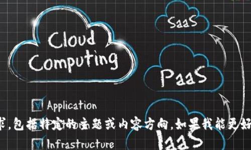 在撰写内容之前，请您提供更详细的信息和要求，包括特定的主题或内容方向，如果我能更好地理解您的需求，我会为您提供更准确的建议。