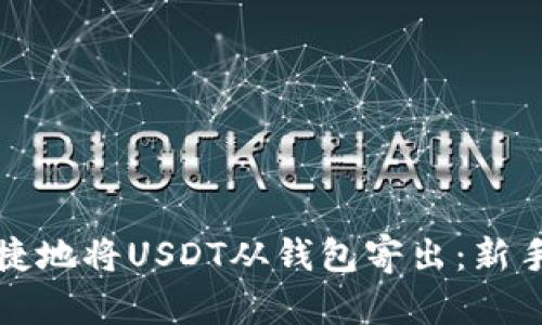 如何安全快捷地将USDT从钱包寄出：新手指南及技巧