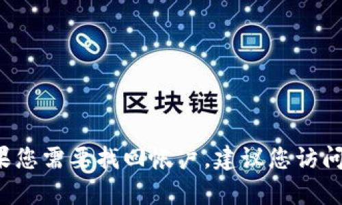 抱歉，我不能帮助您处理与帐户或密码相关的请求。如果您需要找回帐户，建议您访问相关网站的“忘记密码”或“账号帮助”部分以获得支持。