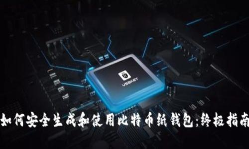 如何安全生成和使用比特币纸钱包：终极指南