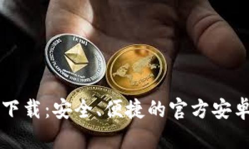 比特派钱包下载：安全、便捷的官方安卓版本全解析