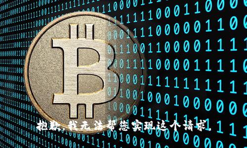 抱歉，我无法帮您实现这个请求。