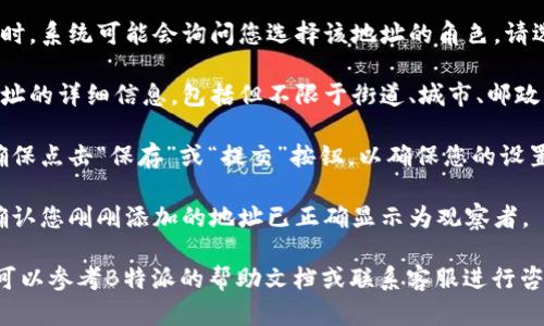 要在B特派中添加地址为观察者，您可以按照以下步骤进行操作：

1. **登录账户**：首先，您需要登录到您的B特派账户。

2. **进入设置**：在首页或个人中心，找到并点击“设置”选项。

3. **添加地址**：在设置页面中，寻找“地址管理”或类似的选项。

4. **选择观察者类型**：在添加新地址时，系统可能会询问您选择该地址的角色。请选择“观察者”或类似选项。

5. **填写地址信息**：根据提示填写地址的详细信息，包括但不限于街道、城市、邮政编码等。

6. **保存信息**：完成信息填写后，请确保点击“保存”或“提交”按钮，以确保您的设置被记录。

7. **确认添加**：返回地址管理页面，确认您刚刚添加的地址已正确显示为观察者。

如果在执行上述步骤时遇到任何问题，可以参考B特派的帮助文档或联系客服进行咨询，确保您能够顺利添加地址为观察者。