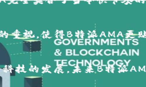   B特派AMA：颠覆传统的信息获取方式，探索未知的新领域 / 

 guanjianci B特派AMA,信息获取,创新科技,用户体验 /guanjianci 

引言
在信息爆炸的时代，越来越多的人希望迅速获取自己所需的知识和信息。对此，B特派AMA作为一款新兴的信息获取平台，凭借其独特的卖点和创新的功能，逐渐走进了大众的视野。本文将深入探讨B特派AMA的特点、优势及其在用户体验方面的表现，为广大用户提供全面的了解。

B特派AMA是一种什么样的工具？
B特派AMA，这一名称或许对很多人来说还比较陌生。然而，当你深入了解它的功能时，你会发现它实际上是一个整合了多种信息获取功能的智能平台。B特派AMA不仅仅是一款应用，而是一种颠覆传统的信息获取方式。在这里，用户可以通过简单而直观的操作，轻松找到所需的各类信息，从新闻报道到科技趋势，从生活窍门到专业知识，应有尽有。

易用性：上手简单，功能强大
使用B特派AMA时，用户会感受到其极大的便利性。平台的界面设计，所有功能都一目了然。即使是技术小白，也可以轻松上手。用户只需输入关键词，系统便会迅速提供相关的资讯和信息。这种高效的信息检索方式，极大地节省了用户的时间，让他们可以把精力集中在真正重要的事物上。

信息的多元性与精准性
B特派AMA的另一个显著特点是信息的多元性与精准性。平台通过智能算法，筛选出大量高质量的信息源，确保用户获得的信息不仅丰富而且精准。无论你是想了解最新的科技动态，还是想获取某一特定领域的深入分析，这里都能满足你的需求。

社交互动：知识共享的新平台
B特派AMA不仅仅是一个信息获取的工具，更是一个社交互动的平台。用户可以在平台上与他人分享自己的见解与经验，也可以与专家进行深度交流。在这里，你不仅能获取到知识，还能够结识志同道合的朋友，形成一个积极的知识分享与传播的社区。

个性化推荐：智慧为你量身定制内容
在这个信息泛滥的时代，如何过滤无用信息？B特派AMA采用了先进的个性化推荐算法，根据用户的兴趣、行为和历史数据，为用户量身定制内容推荐。这意味着，每一个用户在使用B特派AMA时，都会收到与自己兴趣相匹配的优质内容推荐，提升了信息获取的效率和乐趣。

安全性：用户数据守护者
在现代社会中，个人数据安全的问题愈发受到重视。B特派AMA十分重视用户的隐私保护和数据安全，采取了一系列技术和政策来确保用户的信息不被泄露，给予用户最安心的使用体验。这一点，不仅​增强了用户的信任感，也让B特派AMA在众多信息平台中脱颖而出。

多平台兼容：随时随地获取知识
B特派AMA支持多种设备，用户可以在手机、平板或电脑上随时随地访问。不论是在家、在办公室，还是在公交车上，用户都可以通过B特派AMA来获取所需的信息。而这种灵活性，正是现代人生活方式的写照，B特派AMA完全契合了当今快节奏的生活需求。

用户反馈：真实的声音
用户的反馈是任何一款产品或服务改进的重要依据。B特派AMA鼓励用户提供反馈，认真听取每一个声音。通过不断的迭代与更新，B特派AMA在用户的反馈基础上持续，力求为用户提供最好的体验。这种对用户声音的重视，使得B特派AMA更贴近用户的需求，成为用户真正的知识伙伴。

结语
总的来说，B特派AMA作为一款信息获取工具，以其独特的功能和用户体验，正在逐渐改变人们获取知识的方式。无论你是学生、职场人士还是一位追求知识的爱好者，都能在B特派AMA中找到属于你的那片天地。随着科技的发展，未来B特派AMA还有更多潜力待开发，我们有理由相信，它将继续引领信息获取方式的变革，帮助更多的人探索未知的领域。若你还未体验，不妨现在就加入进来，看看它如何颠覆你的信息获取方式，成为你生活中不可或缺的助手。