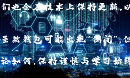 关于“比特币钱包倒闭了嘛”的问题，实际上是一个涉及加密货币生态系统多个方面的复杂话题。首先，我们需要明确“比特币钱包”这一概念，包括其类型、功能，以及它们在不同情况下可能出现的问题。

比特币钱包的基本概念
比特币钱包是用来存储和管理比特币（BTC）的工具。在技术上，钱包并不真正存储比特币本身，而是存储与比特币交易相关的私钥和公钥。这些密钥用于安全地接收和发送比特币。比特币钱包通常分为两种类型：热钱包和冷钱包。

热钱包与冷钱包的区别
热钱包是指始终与互联网连接的钱包，如交易所钱包和移动应用。尽管热钱包使用起来方便，允许用户快速进行交易，但它们也面临着被黑客攻击的风险。冷钱包则在离线状态下生成和存储密钥，从而提高安全性，通常以硬件设备或纸质形式存在。

比特币钱包“倒闭”的含义
当提到比特币钱包“倒闭”，常常会引申出多重含义。有时候用户可能因为钱包服务商的破产、技术故障或者安全问题而无法访问到自己的资金。另一个层面是钱包软件或服务平台因受监管压力、市场变化或商业决策等因素停止运营。无论是哪种情况，用户都可能会面临不同程度的损失或不便。

用户保护与安全性
为了保护用户资金安全，选择一个信誉良好的钱包服务商至关重要。调查 Wallet 的审计记录、用户反馈和社区评价，能帮助你做出更明智的决定。此外，使用两步验证、强密码和定期备份也是保证钱包安全的好方法。

常见的比特币钱包倒闭案例
历史上，有一些钱包服务商因为种种原因宣布破产或关闭。例如，Mt. Gox 事件就是一个著名的案例。该交易所于2014年宣告破产，数百万美元的比特币用户资金无法追回。此外，一些小型钱包服务商因资金链断裂或盗窃事件倒闭，导致大量用户面临资金损失。这些事件给用户带来的影响相当深远，也促使行业对安全性和监管的重视。

如何应对钱包倒闭风险
为了降低比特币钱包倒闭带来的风险，用户可以采取以下措施：
ul
listrong分散存储：/strong把资金分散在多个钱包中，不要将所有的比特币集中在一个地方。/li
listrong使用冷钱包：/strong对长期持有的比特币，采用冷钱包进行存储，防止在线黑客攻击。/li
listrong定期监控：/strong定期检查钱包服务商的状态，关注其安全性和稳定性，以便及时调整投资策略。/li
listrong了解监管动态：/strong关注地方及国际对加密货币的政策变化，以应对潜在的市场风险。/li
/ul

为什么选择好钱包很重要
一个可靠的钱包不仅能提供安全保障，还可以提升用户体验。优秀的钱包产品通常会提供简单的操作界面、丰富的功能支持以及良好的客服。除此之外，它们也会在技术上保持更新，以对抗不断演化的安全威胁。相较之下，劣质钱包可能不仅让你面临资金损失，甚至可能让你的个人信息被泄露。

总结：关注比特币钱包的未来
在加密货币迅速发展的今天，比特币钱包的安全性、可靠性显得尤为重要。通过对钱包的深入了解，用户能够在日益复杂的市场环境中做出更明智的选择。虽然钱包可能出现“倒闭”，但通过合理的风险管理和预防措施，我们仍能有效保护自己的资产，继续享受数字货币带来的便捷与机会。

以比特币钱包为主题的讨论并未因此结束，随着技术的发展，钱包的类型也在不断演变，新兴的技术如多重签名钱包、去中心化钱包等正在逐步流行。但无论如何，保持谨慎与学习始终是用户在这个领域获得成功的关键。