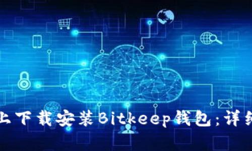 如何在苹果设备上下载安装Bitkeep钱包：详细指南与用法说明