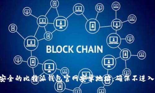 需要您自行查询安全的比特派钱包官网安卓地址，确保不进入虚假或钓鱼网站。