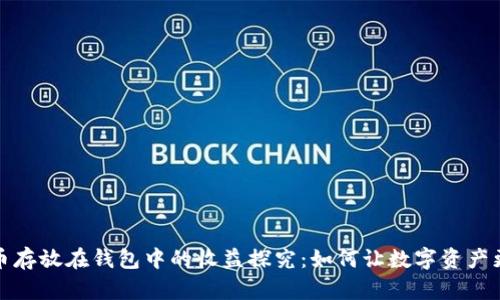 比特币存放在钱包中的收益探究：如何让数字资产更增值