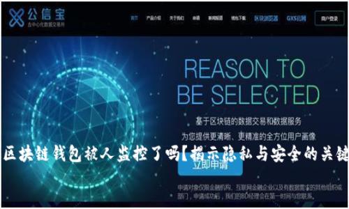 

    区块链钱包被人监控了吗？揭示隐私与安全的关键因素


区块链钱包被人监控了吗？揭示隐私与安全的关键因素