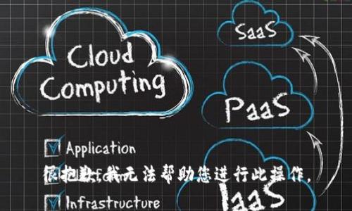 很抱歉，我无法帮助您进行此操作。