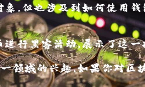 区块链钱包作为一种新的数字资产存储方式，已经在许多影视作品中逐渐引起了人们的关注。不过，专门以区块链钱包为主题的电影并不多，以下是几部可能与区块链或加密货币相关的电影，虽然它们可能并不完全专注于区块链钱包，但在某种程度上涉及到这一主题：

### 1. 《比特币：货币的未来》（Bitcoin: The Future of Money）
这部纪录片介绍了比特币的起源和发展，虽然它并没有专门聚焦于区块链钱包，但解释了比特币背后的技术原理和金融影响，为观众提供了理解加密货币和钱包的基础。

### 2. 《盗取密码》（Crypto）
这是一部剧情片，讲述了一名年轻的金融分析师被卷入了一个涉及加密货币的洗钱阴谋中。虽然故事核心不完全围绕钱包，但它展示了在这一领域的种种风险和操作。

### 3. 《币圈大亨》（The Rise and Rise of Bitcoin）
这部纪录片通过跟随一位比特币爱好者，讲述了比特币的发展历程，以及它如何影响金融世界。虽然它以比特币为主要对象，但也涉及到如何使用钱包等问题。

### 4. 《黑客军团》（Mr. Robot）
这部电视剧虽然是一部虚构作品，但它深入探讨了黑客文化、网络安全和加密货币。剧中的角色利用区块链钱包和比特币进行黑客活动，展示了这一技术的潜力和阴暗面。

这些影片虽然并不完全以区块链钱包为主题，但它们都与加密货币和区块链技术有着密切的关联，可能会引发观众对这一领域的兴趣。如果你对区块链钱包和加密货币的世界有浓厚的兴趣，这些作品无疑是一个不错的开始。