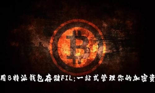 使用B特派钱包存储FIL：一站式管理你的加密资产