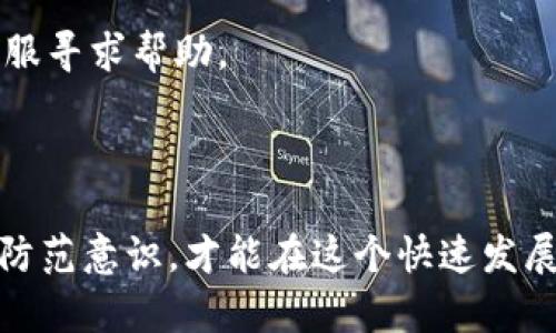 特派钱包诈骗原因分析：深度揭示虚拟货币骗局背后的真相

特派钱包, 诈骗原因, 虚拟货币, 网络安全/guanjianci

引言
在数字货币飞速发展的今天，许多人在享受创新技术带来的便利的同时，也不可避免地陷入了一些骗局中。特派钱包作为一种新兴的数字钱包，其背后的诈骗现象引起了社会的广泛关注和警惕。本文将深度分析特派钱包诈骗的主要原因，带领读者了解这一复杂且充满隐患的市场。

什么是特派钱包？
特派钱包是一种数字货币钱包，用户可以通过它方便地管理和交易各种虚拟货币。它的便捷性和高效性吸引了大量用户，但其中也隐藏着一些不法分子利用这一平台进行诈骗的机会。

诈骗原因之一：投资者的贪婪心理
在金融市场中，很多时候投资者的贪婪心理是诈骗得以滋生的重要因素。特派钱包作为一种新兴的服务，常常以高收益、快速回本来吸引用户。许多人希望通过短期内获得巨大的财富，而忽视了潜在的风险。这种对财富的渴望，使他们在面对不明来源的投资机会时，容易丧失理智，进而导致被骗。

诈骗原因之二：信息不对称
在网络环境中，特别是在涉及虚拟货币的领域，信息的不对称性极易导致诈骗事件的发生。一方面，许多普通用户对数字货币的知识了解有限，缺乏必要的辨别能力。另一方面，不法分子利用这些信息差，创建虚假的网站或者应用程序，伪装成正规的平台。这种情况下，普通用户在面对复杂的市场信息时，容易被误导，最终上当受骗。

诈骗原因之三：缺乏有效的监管
虚拟货币市场的快速发展，往往伴随着监管滞后的问题。在特派钱包等数字钱包应用的背后，许多国家或地区的相关法律法规尚不完善，致使一些不法分子可以轻松利用这些漏洞进行诈骗活动。由于缺乏有效的监管，用户在使用特派钱包时，若出现问题，很难寻求到合法的帮助和保护。

诈骗原因之四：技术手段的提升
可惜的是，随着技术的不断进步，不法分子的诈骗手段也日趋复杂化，许多看似正规的应用和网站背后，都可能隐藏着骗局。技术的迅速发展使得诈骗者可以轻易地伪造身份、伪装平台，从而让无辜的投资者信以为真。这种技术上的优势使得普通用户本就不易识别的骗局愈加隐蔽，进一步加大了网络诈骗的成功率。

诈骗原因之五：社交工程与虚假宣传
社交工程是指不法分子通过心理操控，诱使受害者主动泄露敏感信息或进行资金转账。在特派钱包的背景下，诈骗者往往会利用社交媒体、论坛等渠道散布虚假的成功案例，吸引更多的投资者加入，形成一种“羊群效应”。当用户看到身边的人都在赚钱，他们便更容易放下警惕，决策更趋于冲动。此外，诈骗组也会往往伪造一些“行业专家”的推荐，以营造出一种虚假的权威感，吸引更多人投入。

如何防范特派钱包诈骗？
面对如此复杂的诈骗环境，用户如何能够保护自己，避免成为下一个受害者呢？
首先，在投资之前，用户应该做到充分的市场调研。了解行业的发展趋势，区块链技术的基本知识，以及特派钱包自身的基本运作机制，才能更理智地判断项目的真实价值。
其次，谨慎对待所谓的“内幕消息”与“投资机会”。遇到高收益、高回报的项目时，用户应保持警惕，切勿盲目跟风。同时，可以通过多方验证信息的真实性，以确保自身的投资安全。
此外，提升自身的网络安全意识也非常重要。用户应定期更新自己的密码，使用高强度的认证方式，减少账户被盗的风险。同时，定期检查自己的账户活动，一旦发现异常，及时联系客服寻求帮助。
最后，尽可能选择正规且受到监管的交易平台。了解特派钱包的用户评价，以及它的合法性、合规性，确保自己所使用的产品能在出现问题时，有相应的法律保护。

总结
特派钱包的诈骗现象揭示了当今数字货币市场中隐藏的诸多风险和问题。投资者在参与之前，应该保持理性，深入理解市场与技术，时刻警惕可能出现的骗局。只有通过提升自身的防范意识，才能在这个快速发展的数字世界中，降低风险。希望本文的分析能帮助读者更好地识别潜在的骗局，保护好自己的资金安全。每个人都应该成为自己财富的守护者，而非轻信骗局的牺牲品。