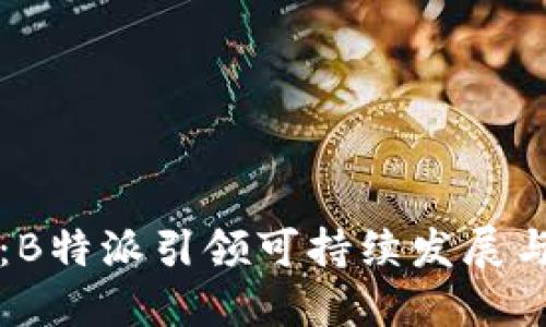 全球矿业新纪元：B特派引领可持续发展与创新技术的未来