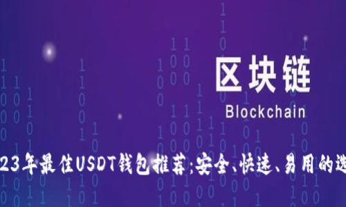 2023年最佳USDT钱包推荐：安全、快速、易用的选择
