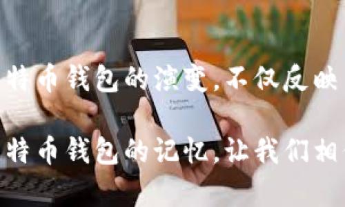 jiaoti早期比特币钱包图片：珍贵的数字货币历史遗迹/jiaoti  
比特币钱包, 早期比特币, 数字货币, 区块链历史/guanjianci  

引言：比特币钱包的历史与文化  
在数字货币的漫长历史旅程中，比特币作为最早的加密货币，标志着一个全新的金融时代的到来。早期比特币钱包不仅在技术上具有重要意义，更是承载着一段激动人心的财富转变故事。那些早期的比特币钱包图片，不仅是技术演进的见证，也是对许多人梦开始的地方。通过观察这些图片，我们能感受到时代的变迁与人们对未来的大胆预期。  

比特币钱包的演变  
比特币钱包经过多个阶段的发展，最早的比特币钱包多为桌面客户端。用户需要下载整条区块链，这在当时是一个不小的挑战。随着时间的推移，钱包的种类不断增多，手机钱包、网页钱包以及硬件钱包的出现，极大地提高了比特币的可用性和安全性。这种演变并不仅仅是技术上的革新，更是为人们开启了使用数字货币的新方式。  

早期比特币钱包的特点  
早期的比特币钱包相较于如今的版本，功能相对单一，但在当时却是一种颠覆性的创新。用户通过生成私钥和公钥来完成交易，这从基础上提高了交易的安全性。尽管界面粗糙，功能有限，但在那个年代，无疑是对传统金融体系的一次大胆挑战。  

珍贵的早期钱包图片  
早期比特币钱包的图片是数字货币文化遗产的重要组成部分。这些图片反映了技术发展的初期状态。比特币的早期钱包界面通常简单直观，以文字和数字为主，没有华丽的图形设计，但却依然让人怀念。每一张图片都承载着那段智慧与勇气并存的时光，正如比特币创始人中本聪所期望的那样，唤醒人们对于去中心化未来的想象。  

对比现代钱包的变化  
现代比特币钱包不仅在功能上有了质的飞跃，界面设计更是美观且用户友好。用户可以通过几次点击完成繁琐的交易，这在当年是不可想象的。而早期钱包的几大缺点，例如操作繁琐、私钥保护不严等，随着技术的进步得到了逐步解决。这种历史的对比，让我们更能体会到技术进步带来的便利。同时，现代钱包的安全性和用户体验也吸引了越来越多的用户参与到数字货币的世界中。  

早期比特币钱包的安全性考虑  
早期比特币钱包的安全性问题是一个不可忽视的主题。在当时，由于技术知识的缺乏，许多用户对如何安全存储私钥并没有清晰的认识。因此，各种勒索软件和黑客攻击层出不穷，导致许多用户的比特币被窃取。相较之下，现代钱包普遍采用更复杂的加密技术，同时用户的安全教育也得到了重视。这反映出数字货币社区在成长过程中，逐步形成了保护用户资产的意识。  

比特币钱包与用户心态的变化  
随着比特币的普及，用户对钱包的认知也在不断演变。早期，很多人对比特币的未来持怀疑态度，认为其不过是昙花一现。然而，随着时间的推移，越来越多的人开始意识到区块链技术的潜力。而今，比特币钱包不仅承载了货币的价值，更成为了许多人财务自由的象征。对于用户来说，拥有一个比特币钱包，仿佛是在把握着未来的希望。  

总结：从过去到未来的桥梁  
早期比特币钱包的每一个细节，都是过去与未来之间的桥梁。它们不仅仅是工具，更是历史的见证者。通过高清图片，我们得以窥见那些早期探索者在面对未知时的勇气与智慧。这些钱包承载着人们对自由、去中心化的渴望。比特币钱包的演变，不仅反映了科技的发展，更展示了人类对美好未来的追求与坚持。在未来，我们期待数字货币能持续引领金融的革命，让每个人都能参与其中，把握住那份属于自己的财富。无论时代如何更替，早期比特币钱包的意义与价值都将永恒。  

在这段旅程中，不妨去回顾那些早期比特币钱包的图片，让我们铭记那些为未来铺路的人们，以及他们在历史长河中留下的痕迹。每次次点击、每一次交易，都是对比特币未来的信仰和期盼。如同每一个草根逆袭的故事，早期比特币钱包的记忆，让我们相信未来的每一个可能。