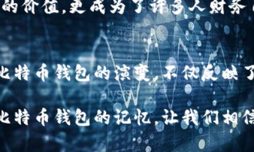 jiaoti早期比特币钱包图片：珍贵的数字货币历史遗迹/jiaoti  
比特币钱包, 早期比特币, 数字货币, 区块链历史/guanjianci  

引言：比特币钱包的历史与文化  
在数字货币的漫长历史旅程中，比特币作为最早的加密货币，标志着一个全新的金融时代的到来。早期比特币钱包不仅在技术上具有重要意义，更是承载着一段激动人心的财富转变故事。那些早期的比特币钱包图片，不仅是技术演进的见证，也是对许多人梦开始的地方。通过观察这些图片，我们能感受到时代的变迁与人们对未来的大胆预期。  

比特币钱包的演变  
比特币钱包经过多个阶段的发展，最早的比特币钱包多为桌面客户端。用户需要下载整条区块链，这在当时是一个不小的挑战。随着时间的推移，钱包的种类不断增多，手机钱包、网页钱包以及硬件钱包的出现，极大地提高了比特币的可用性和安全性。这种演变并不仅仅是技术上的革新，更是为人们开启了使用数字货币的新方式。  

早期比特币钱包的特点  
早期的比特币钱包相较于如今的版本，功能相对单一，但在当时却是一种颠覆性的创新。用户通过生成私钥和公钥来完成交易，这从基础上提高了交易的安全性。尽管界面粗糙，功能有限，但在那个年代，无疑是对传统金融体系的一次大胆挑战。  

珍贵的早期钱包图片  
早期比特币钱包的图片是数字货币文化遗产的重要组成部分。这些图片反映了技术发展的初期状态。比特币的早期钱包界面通常简单直观，以文字和数字为主，没有华丽的图形设计，但却依然让人怀念。每一张图片都承载着那段智慧与勇气并存的时光，正如比特币创始人中本聪所期望的那样，唤醒人们对于去中心化未来的想象。  

对比现代钱包的变化  
现代比特币钱包不仅在功能上有了质的飞跃，界面设计更是美观且用户友好。用户可以通过几次点击完成繁琐的交易，这在当年是不可想象的。而早期钱包的几大缺点，例如操作繁琐、私钥保护不严等，随着技术的进步得到了逐步解决。这种历史的对比，让我们更能体会到技术进步带来的便利。同时，现代钱包的安全性和用户体验也吸引了越来越多的用户参与到数字货币的世界中。  

早期比特币钱包的安全性考虑  
早期比特币钱包的安全性问题是一个不可忽视的主题。在当时，由于技术知识的缺乏，许多用户对如何安全存储私钥并没有清晰的认识。因此，各种勒索软件和黑客攻击层出不穷，导致许多用户的比特币被窃取。相较之下，现代钱包普遍采用更复杂的加密技术，同时用户的安全教育也得到了重视。这反映出数字货币社区在成长过程中，逐步形成了保护用户资产的意识。  

比特币钱包与用户心态的变化  
随着比特币的普及，用户对钱包的认知也在不断演变。早期，很多人对比特币的未来持怀疑态度，认为其不过是昙花一现。然而，随着时间的推移，越来越多的人开始意识到区块链技术的潜力。而今，比特币钱包不仅承载了货币的价值，更成为了许多人财务自由的象征。对于用户来说，拥有一个比特币钱包，仿佛是在把握着未来的希望。  

总结：从过去到未来的桥梁  
早期比特币钱包的每一个细节，都是过去与未来之间的桥梁。它们不仅仅是工具，更是历史的见证者。通过高清图片，我们得以窥见那些早期探索者在面对未知时的勇气与智慧。这些钱包承载着人们对自由、去中心化的渴望。比特币钱包的演变，不仅反映了科技的发展，更展示了人类对美好未来的追求与坚持。在未来，我们期待数字货币能持续引领金融的革命，让每个人都能参与其中，把握住那份属于自己的财富。无论时代如何更替，早期比特币钱包的意义与价值都将永恒。  

在这段旅程中，不妨去回顾那些早期比特币钱包的图片，让我们铭记那些为未来铺路的人们，以及他们在历史长河中留下的痕迹。每次次点击、每一次交易，都是对比特币未来的信仰和期盼。如同每一个草根逆袭的故事，早期比特币钱包的记忆，让我们相信未来的每一个可能。