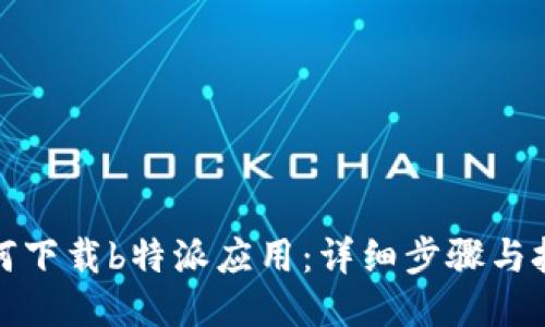 如何下载b特派应用：详细步骤与技巧