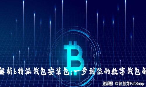 全方位解析b特派钱包安装包：一步到位的数字钱包解决方案