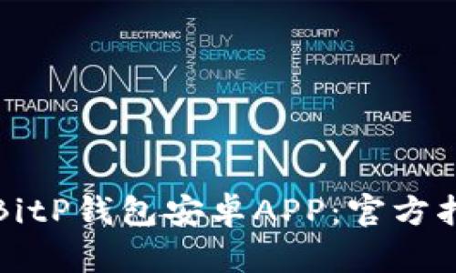 如何安全下载BitP钱包安卓APP：官方指南与使用技巧
