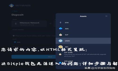 以下是您请求的内容，以HTML格式呈现：


如何解决Bitpie钱包无法进入的问题：详细步骤与解决方案