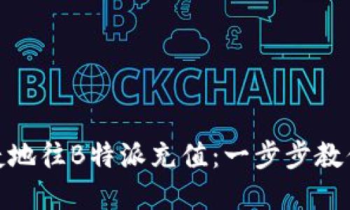 : 如何快速便捷地往B特派充值：一步步教你掌握充值技巧