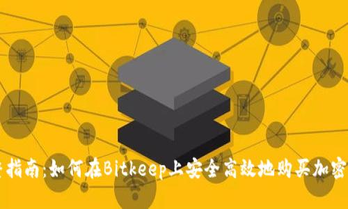 完整指南：如何在Bitkeep上安全高效地购买加密货币