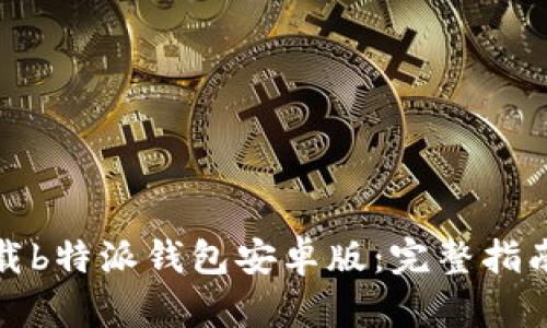 如何下载b特派钱包安卓版：完整指南与技巧