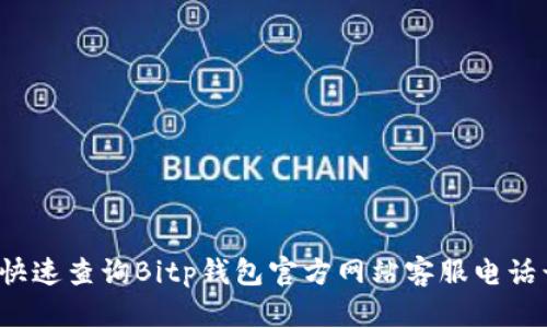 如何快速查询Bitp钱包官方网站客服电话号码？