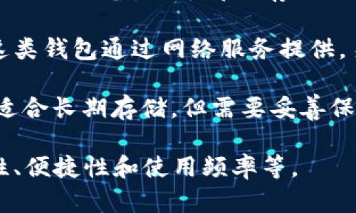 比特币钱包是存储和管理比特币的数字工具，主要分为以下几类：

1. **软件钱包**：
   - **桌面钱包**：如Electrum、Bitcoin Core，这些钱包在电脑上安装，安全性较高，但需要定期备份。
   - **移动钱包**：如Coinbase Wallet、Trust Wallet，适合随时随地进行交易，方便快捷。

2. **硬件钱包**：如Ledger Nano S、Trezor，这是物理设备，用于离线存储比特币，提供更高的安全性，防止黑客攻击。

3. **在线钱包**：如Coinbase、Blockchain.info，这类钱包通过网络服务提供，易于使用，但安全性取决于服务提供商的安全措施。

4. **纸钱包**：将比特币地址和私钥打印在纸上，适合长期存储，但需要妥善保管以防止丢失或损坏。

选择合适的钱包类型，取决于用户的需求，如安全性、便捷性和使用频率等。