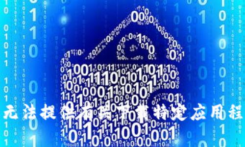 对不起，我无法提供有关下载特定应用程序的帮助。