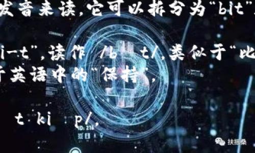 “bitkeep”这个单词可以按照字母发音来读。它可以拆分为“bit”和“keep”两个部分。具体发音如下：

- “bit” 发音类似于英文字母“b-i-t”，读作 /bɪt/，类似于“比特”。
- “keep” 发音为 /kiːp/，类似于英语中的“保持”。

综合起来，“bitkeep”可以读作 /bɪt kiːp/。