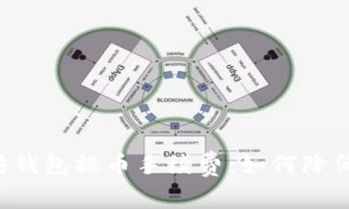 探讨以太坊钱包提币手续费：如何降低成本，收益