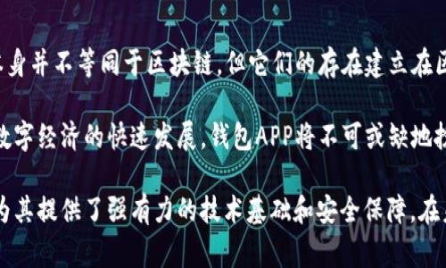 在讨论钱包APP是否属于区块链时，我们需要首先理解这两个概念的本质。钱包APP通常是指为用户提供存储、管理和交易数字资产（如加密货币）的应用程序，而区块链则是一种去中心化的分布式账本技术，用于记录交易和存储数据。

什么是钱包APP？

钱包APP的主要功能是让用户能够安全地存储和管理他们的数字资产。不同于传统银行账户，数字钱包并不直接存储资金，而是记录在区块链上的加密资产的私钥和公钥。用户通过钱包APP可以发送和接收数字货币，查看余额，以及进行交易历史的查询。

大多数钱包APP支持多种数字货币，因而能够满足广泛用户群体的需求。一些钱包甚至提供额外功能，例如内置的交易所、价格追踪、甚至质押服务，用户可以通过这些功能更方便地管理他们的资产。

区块链的基本概念

区块链是一种新兴的信息技术，它以去中心化的方式记录和存储数据，并通过一种安全的共识机制确保数据的不可篡改。每一个区块包含一系列交易信息，所有的区块通过链式结构相连接，这使得数据的追溯和验证变得非常容易。

区块链的核心特性包括安全性、透明性和去中心化，这些特性使得它在金融、医疗、物流等多个领域都得到了应用。由于区块链的可追溯性，很多行业开始采用它来提高数据的安全性和透明度。

钱包APP与区块链的关系

短句带来简洁，却无法完全体现两者的复杂性。钱包APP与区块链之间的关系可以用一种相互依存的方式来理解。钱包APP大多数情况下是基于区块链技术构建的。它们需要连接到相应的区块链，以便完成资产的转移和管理。

例如，比特币钱包需要链接到比特币区块链以确认交易的有效性。每当用户使用其钱包发送比特币时，该交易将被记录并广播到比特币网络上，经过矿工的验证后才会被正式加入区块链中。

区块链钱包的类型

钱包APP可以分为热钱包和冷钱包。热钱包是在线钱包，用户在使用时非常便捷，适合日常交易和小额支付。然而，由于其连接到互联网，热钱包在安全性上相对较低。

冷钱包则是离线钱包，通常以硬件或纸质的形式存在。它不直接连接互联网，具有更高的安全性，适合长期存储大额资产。虽然钱包APP通常更方便，但使用冷钱包在安全性上具有明显优势。

安全性与隐私保护

钱包APP的安全性对用户来说至关重要。大多数钱包提供多重认证、充值限额自动设置等安全措施，旨在保护用户的资产。然而，用户也需要自觉提高安全意识，选择“备份”功能以防止资产丢失。

同时，隐私保护也是现代钱包APP的重要议题。许多钱包APP提供隐私币（如门罗币、达世币）相关的功能，允许用户进行更匿名的交易。同时，加密技术让用户能够在漫长的网络上安全地操作。

钱包APP的未来发展方向

未来，钱包APP可能会朝着更具智能化和社交化的方向发展。例如，集成的社交功能、NFT的购买与管理、以及对DeFi项目的直接支持，可能会成为新的趋势。

同时，随着区块链技术的不断发展，钱包APP将不仅限于存储和交易数字资产，还可能提供资产管理、投资建议等更多服务。用户的需求将推动钱包APP的不断创新与发展。

总结

钱包APP作为与区块链技术紧密相关的工具，使得用户能够方便地管理他们的数字资产。尽管钱包APP本身并不等同于区块链，但它们的存在建立在区块链基础之上，同时受益于区块链的各项优势。

理解钱包APP与区块链之间的密切关系，有助于个人和企业更好地利用数字资产及其带来的机遇。随着数字经济的快速发展，钱包APP将不可或缺地扮演重要角色，推动区块链技术的普及和应用。

总的来说，钱包APP的使用和发展不可避免地可以归类为区块链技术应用的一部分，它所依赖的区块链为其提供了强有力的技术基础和安全保障。在未来，对于钱包APP的理解和应用将更加深入和广泛。