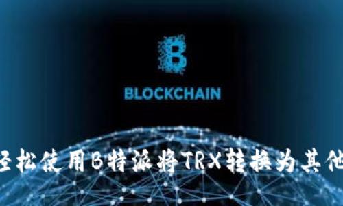 jiaotong
    如何轻松使用B特派将TRX转换为其他数字货币？
