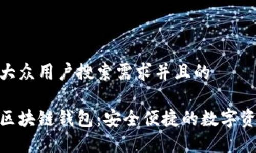 思考一个符合大众用户搜索需求并且的

探索中国电信区块链钱包：安全便捷的数字资产管理新体验