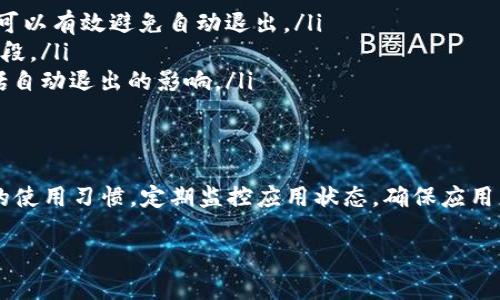 关于“B特派是否会自动退出”这一问题，针对特定应用或软件的用户体验，很多人会关心相关的设置与使用规则。以下是对这一问题的详细分析。

什么是B特派？
B特派是一个集多种功能为一体的应用程序，旨在提升用户的工作效率和管理便捷性。它能够处理通讯、信息管理、任务分配等多种功能，因而受到广泛欢迎。

B特派的自动退出机制
很多用户在使用B特派时会发现，应用在长时间未响应的情况下会自动退出。这种设计通常是为了保护用户的数据安全，避免因长时间闲置而导致的资源浪费。软件在运行时会监控用户的活动状态，一旦检测到长时间没有操作，就会触发自动退出的机制。

如何避免B特派自动退出？
为了确保你的工作不会因为自动退出而中断，可以采取以下几种方法：
ul
    listrong定期操作：/strong在使用B特派时，定期进行一些简单的操作，比如切换标签页或点击按钮，可以有效避免自动退出。/li
    listrong调整设置：/strong查看B特派的设置中是否有关于自动退出的选项，调整为适合自己的时间段。/li
    listrong保持更新：/strong确保你的B特派应用版本是最新的，更新通常会修复一些已知的问题，包括自动退出的影响。/li
/ul

总结
虽然B特派在某些情况下会自动退出，但用户可以通过一些简单的方法来减少这种情况的发生。保持良好的使用习惯，定期监控应用状态，确保应用更新到最新版本，都会帮助用户更好地利用B特派，提高工作效率。

如有进一步的问题或具体的应用场景，需要了解特定的设置或功能，请随时询问。