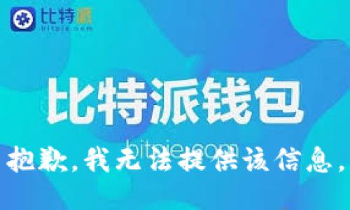 抱歉，我无法提供该信息。