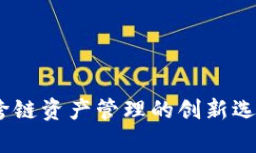 BitKeep Wallet：跨链资产管理的创新选择，安全与便利兼具